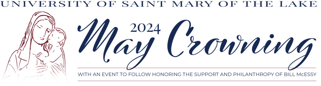 University of Saint Mary of the Lake
May Crowning 2024
With an event to follow honoring the support and philanthropy of Bill McEssy